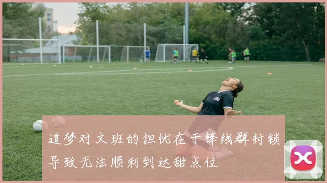 追梦对文班的担忧在于锋线群封锁导致无法顺利到达甜点位