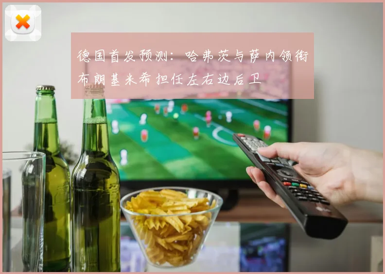 德国首发预测：哈弗茨与萨内领衔布朗基米希担任左右边后卫