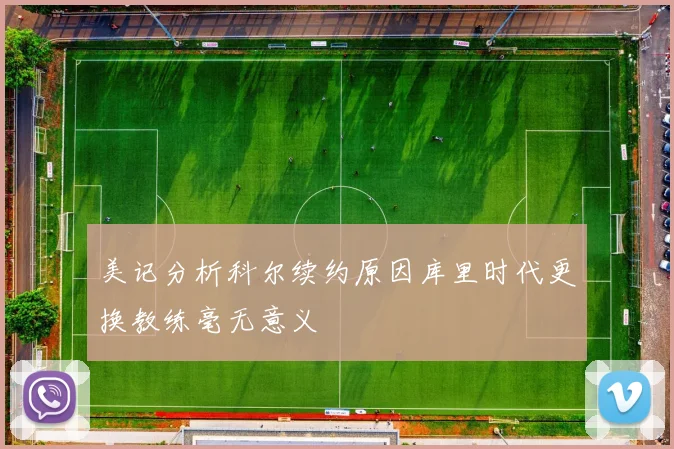 美记分析科尔续约原因库里时代更换教练毫无意义